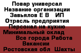 Повар-универсал › Название организации ­ Завьялов Е.В., ИП › Отрасль предприятия ­ Персонал на кухню › Минимальный оклад ­ 60 000 - Все города Работа » Вакансии   . Ростовская обл.,Шахты г.